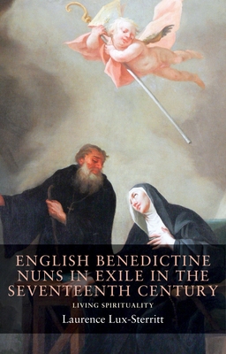 English Benedictine Nuns in Exile in the Seventeenth Century: Living Spirituality - Lux-Sterritt, Laurence