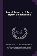 English Botany, or, Coloured Figures of British Plants: 12