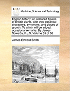 English Botany; Or, Coloured Figures of British Plants, with Their Essential Characters, Synonyms, and Places of Growth. to Which Will Be Added, Occasional Remarks. by James Sowerby, F.L.S. of 36; Volume 3