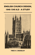 English Church Design, 1040-1540 A.D - A Study