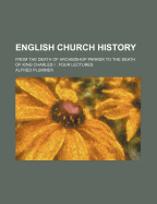 English Church History: From the Death of Archbishop Parker to the Death of King Charles I: Four Lectures