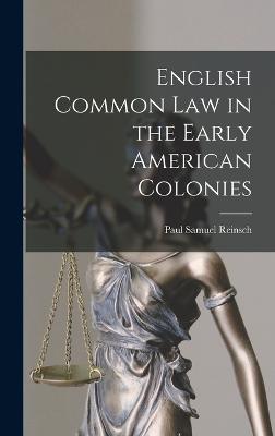 English Common Law in the Early American Colonies - Reinsch, Paul Samuel