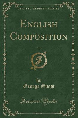 English Composition, Vol. 1 (Classic Reprint) - Guest, George