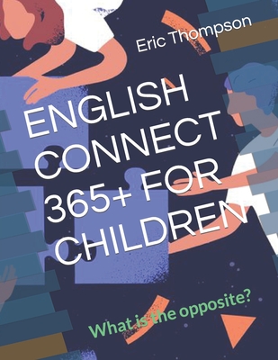 English Connect 365+ for Children: What is the opposite? - Thompson, Eric