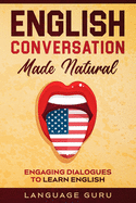 English Conversation Made Natural: Engaging Dialogues to Learn English