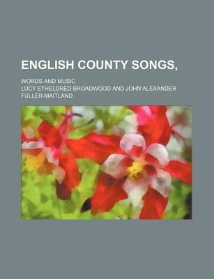 English County Songs; Words and Music - Broadwood, Lucy Etheldred