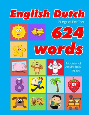 English - Dutch Bilingual First Top 624 Words Educational Activity Book for Kids: Easy vocabulary learning flashcards best for infants babies toddlers boys girls and beginners - Owens, Penny
