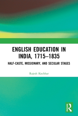 English Education in India, 1715-1835: Half-Caste, Missionary, and Secular Stages - Kochhar, Rajesh