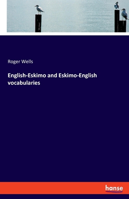 English-Eskimo and Eskimo-English vocabularies - Wells, Roger
