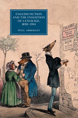 English Fiction and the Evolution of Language, 1850-1914 - Abberley, Will