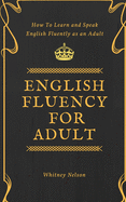 English Fluency for Adult - How to Learn and Speak English Fluently as an Adult