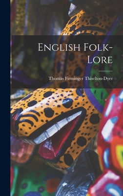 English Folk-lore - Thiselton-Dyer, Thomas Firminger