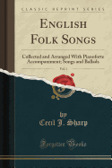 English Folk Songs, Vol. 1: Collected and Arranged with Pianoforte Accompaniment; Songs and Ballads (Classic Reprint)
