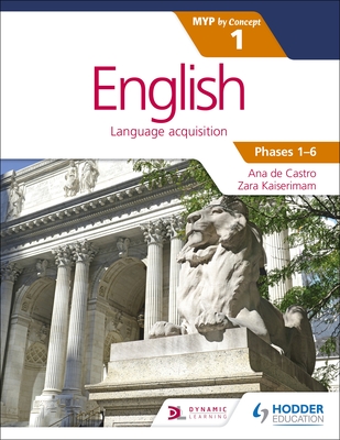 English for the IB MYP 1 (Capable-Proficient/Phases 3-4, 5-6): by Concept - Castro, Ana de, and Kaiserimam, Zara, and Barrus, Stephanie