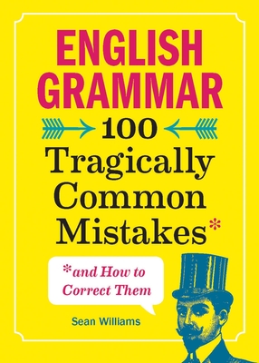 English Grammar: 100 Tragically Common Mistakes (and How to Correct Them) - Williams, Sean