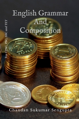 English Grammar and Composition: For UPSC, PSC, SSC and TET - Chandan Sukumar SenGupta