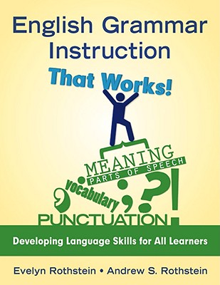 English Grammar Instruction That Works: Developing Language Skills for All Learners - Rothstein, Evelyn B, and Rothstein, Andrew S