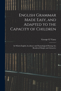 English Grammar Made Easy, and Adapted to the Capacity of Children; in Which English Accidence and Etymological Parsing Are Rendered Simple and Attractive