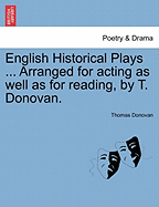 English Historical Plays ... Arranged for Acting as Well as for Reading, by T. Donovan.
