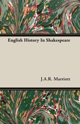 English History in Shakespeare - Marriott, J a R