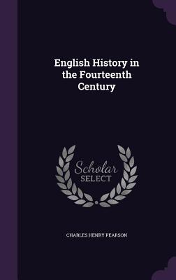 English History in the Fourteenth Century - Pearson, Charles Henry