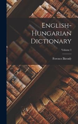 English-Hungarian Dictionary; Volume 1 - Bizonfy, Ferencz