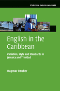 English in the Caribbean: Variation, Style and Standards in Jamaica and Trinidad