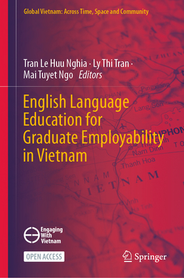 English Language Education for Graduate Employability in Vietnam - Nghia, Tran Le Huu (Editor), and Tran, Ly Thi (Editor), and Ngo, Mai Tuyet (Editor)