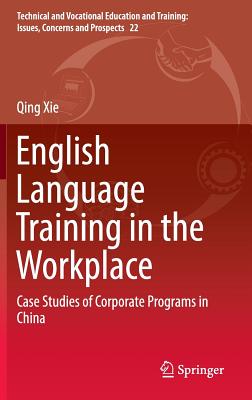 English Language Training in the Workplace: Case Studies of Corporate Programs in China - Xie, Qing