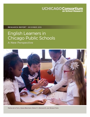 English Learners in Chicago Public Schools: A New Perspective - Blanchard, Alyssa, and Allensworth, Elaine M, and Freire, Silvana