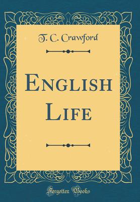 English Life (Classic Reprint) - Crawford, T C