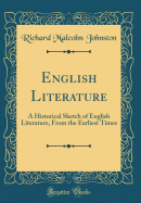 English Literature: A Historical Sketch of English Literature, from the Earliest Times (Classic Reprint)