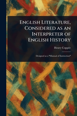English Literature, Considered as an Interpreter of English History - Coppe, Henry