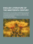 English Literature of the Nineteenth Century: On the Plan of the Author's Compendium of English Literature, and Supplementary to It. Designed for Colleges and Advanced Classes in Schools, as Well as for Private Reading