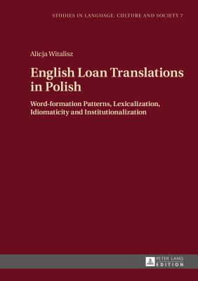 English Loan Translations in Polish: Word-formation Patterns, Lexicalization, Idiomaticity and Institutionalization - Biel, Lucja (Series edited by), and Witalisz, Alicja