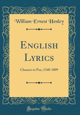 English Lyrics: Chaucer to Poe, 1340-1809 (Classic Reprint) - Henley, William Ernest