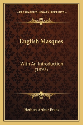 English Masques English Masques: With an Introduction (1897) with an Introduction (1897) - Evans, Herbert Arthur (Introduction by)