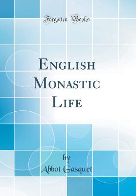 English Monastic Life (Classic Reprint) - Gasquet, Abbot