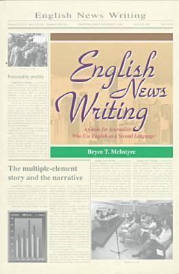 English News Writing: A Guide for Journalists Who Use English as a Second Language - McIntyre, Bryce
