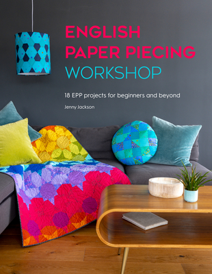 English Paper Piecing Workshop: 18 Epp Projects for Beginners and Beyond - Jackson, Jenny