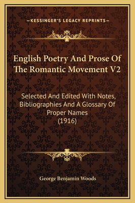 English Poetry and Prose of the Romantic Movement V2: Selected and Edited with Notes, Bibliographies and a Glossary of Proper Names (1916) - Woods, George Benjamin