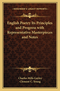 English Poetry Its Principles and Progress with Representative Masterpieces and Notes