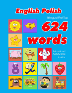 English - Polish Bilingual First Top 624 Words Educational Activity Book for Kids: Easy vocabulary learning flashcards best for infants babies toddlers boys girls and beginners