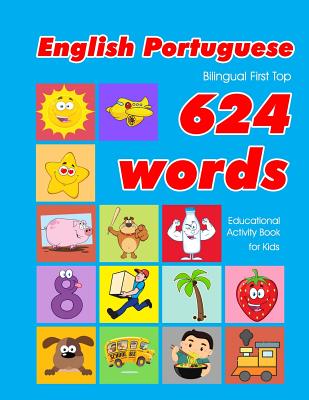 English - Portuguese Bilingual First Top 624 Words Educational Activity Book for Kids: Easy vocabulary learning flashcards best for infants babies toddlers boys girls and beginners - Owens, Penny