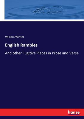 English Rambles: And other Fugitive Pieces in Prose and Verse - Winter, William