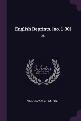 English Reprints. [no. 1-30]: 28 - Arber, Edward