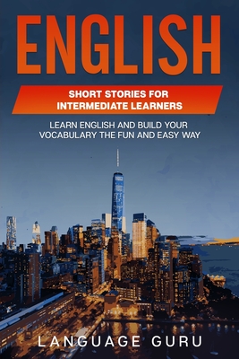 English Short Stories for Intermediate Learners: Learn English and Build Your Vocabulary the Fun and Easy Way - Guru, Language