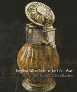 English Silver Before the Civil War: The David Little Collection