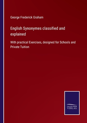 English Synonymes classified and explained: With practical Exercises, designed for Schools and Private Tuition - Graham, George Frederick