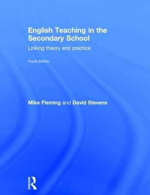 English Teaching in the Secondary School: Linking Theory and Practice - Fleming, Mike, and Stevens, David, Dr.